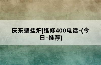 庆东壁挂炉|维修400电话-(今日-推荐)